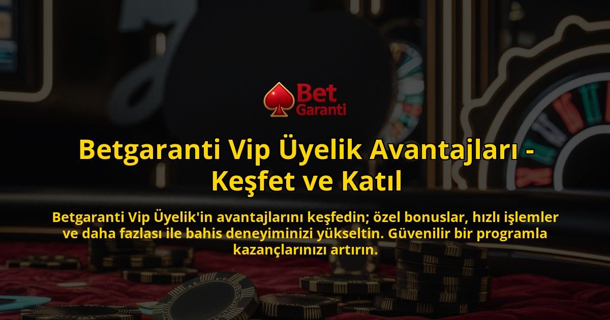 Betgaranti-Vip-Uyelik-Avantajlari---Kesfet-ve-Katil-overlay-1769245277.jpg